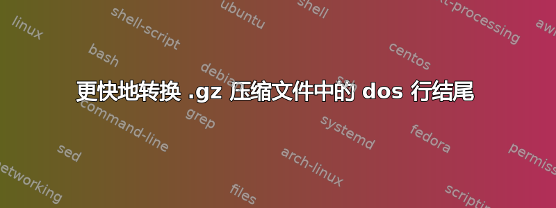 更快地转换 .gz 压缩文件中的 dos 行结尾