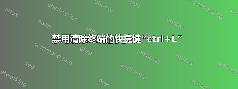 禁用清除终端的快捷键“ctrl+L”