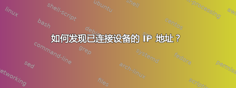 如何发现已连接设备的 IP 地址？