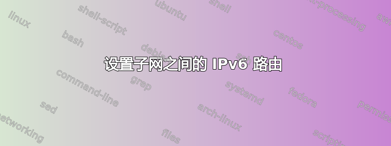 设置子网之间的 IPv6 路由