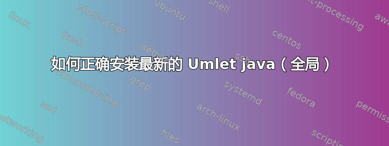 如何正确安装最新的 Umlet java（全局）