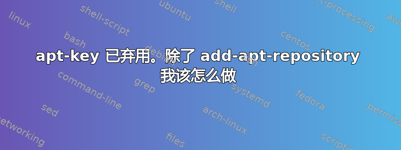 apt-key 已弃用。除了 add-apt-repository 我该怎么做