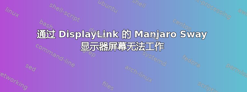 通过 DisplayLink 的 Manjaro Sway 显示器屏幕无法工作