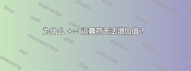 为什么 += 运算符无法增加值？