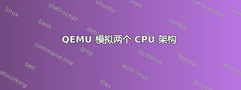 QEMU 模拟两个 CPU 架构