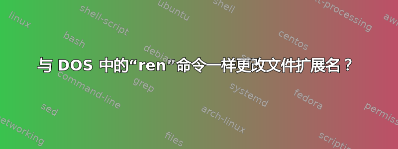 与 DOS 中的“ren”命令一样更改文件扩展名？