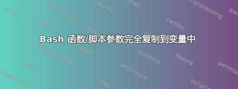 Bash 函数/脚本参数完全复制到变量中