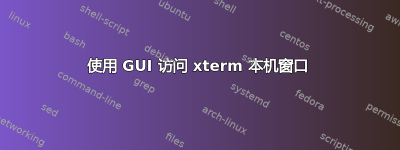 使用 GUI 访问 xterm 本机窗口