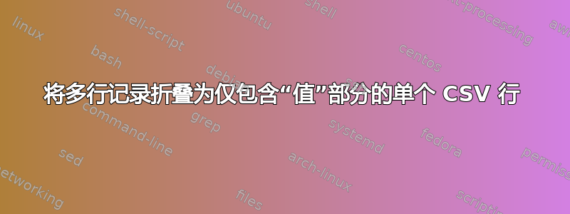 将多行记录折叠为仅包含“值”部分的单个 CSV 行