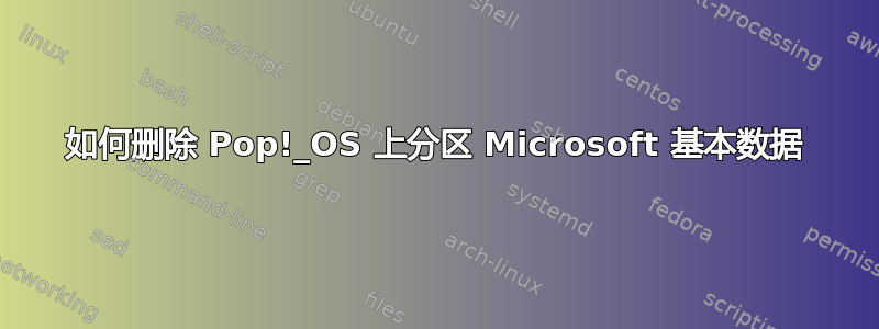 如何删除 Pop!_OS 上分区 Microsoft 基本数据