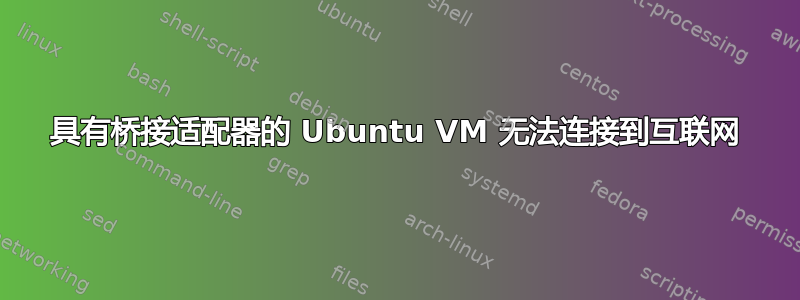 具有桥接适配器的 Ubuntu VM 无法连接到互联网