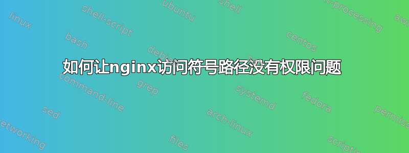 如何让nginx访问符号路径没有权限问题