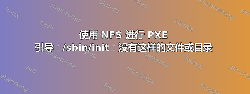 使用 NFS 进行 PXE 引导：/sbin/init：没有这样的文件或目录