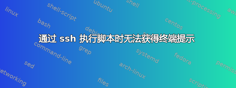 通过 ssh 执行脚本时无法获得终端提示