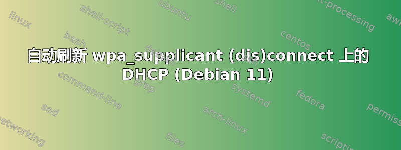 自动刷新 wpa_supplicant (dis)connect 上的 DHCP (Debian 11)