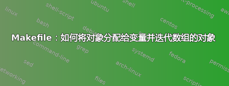 Makefile：如何将对象分配给变量并迭代数组的对象