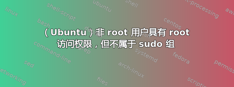 （Ubuntu）非 root 用户具有 root 访问权限，但不属于 sudo 组