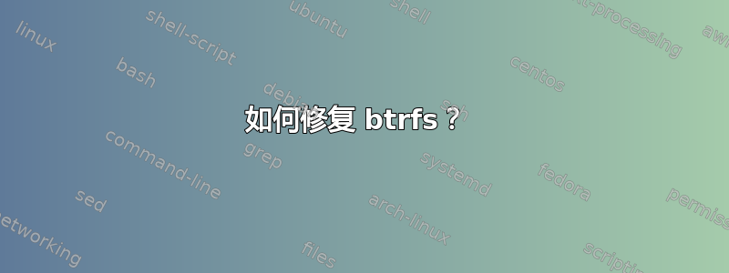 如何修复 btrfs？ 