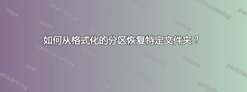 如何从格式化的分区恢复特定文件夹？