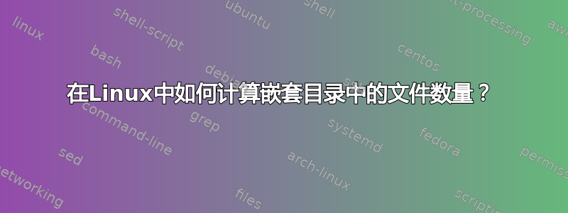 在Linux中如何计算嵌套目录中的文件数量？