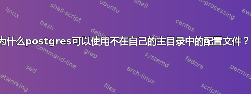 为什么postgres可以使用不在自己的主目录中的配置文件？