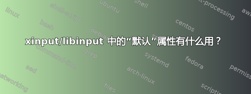 xinput/libinput 中的“默认”属性有什么用？