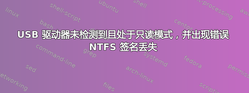 USB 驱动器未检测到且处于只读模式，并出现错误 NTFS 签名丢失