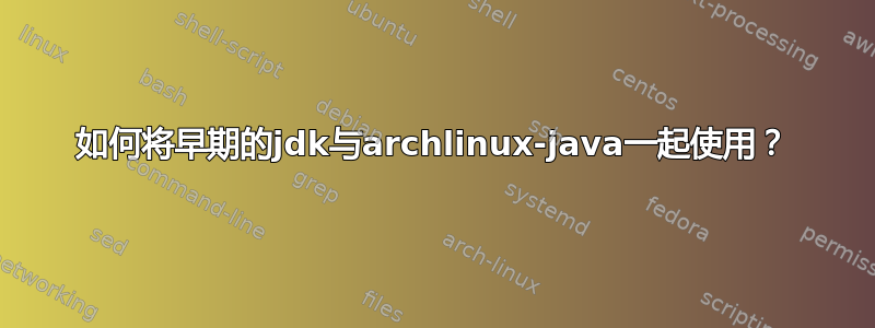 如何将早期的jdk与archlinux-java一起使用？