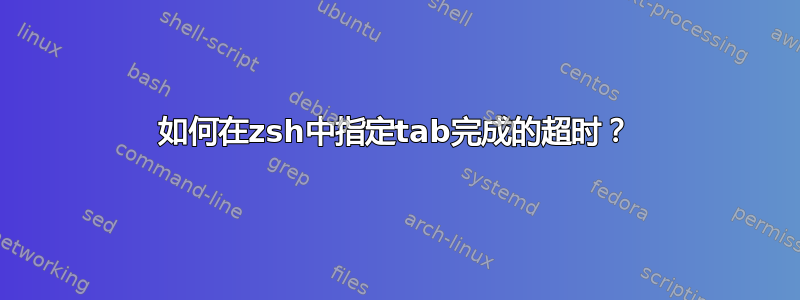 如何在zsh中指定tab完成的超时？