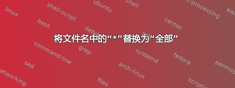 将文件名中的“*”替换为“全部”