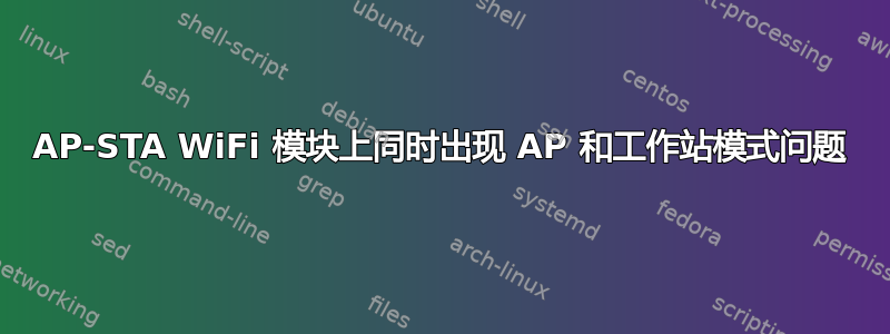 AP-STA WiFi 模块上同时出现 AP 和工作站模式问题