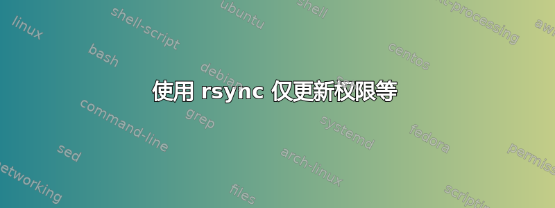 使用 rsync 仅更新权限等