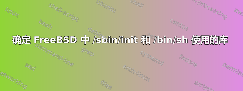 确定 FreeBSD 中 /sbin/init 和 /bin/sh 使用的库