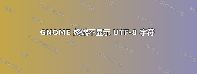 GNOME 终端不显示 UTF-8 字符