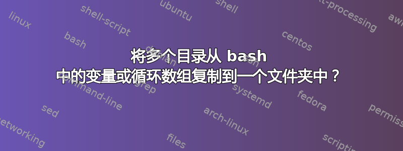 将多个目录从 bash 中的变量或循环数组复制到一个文件夹中？