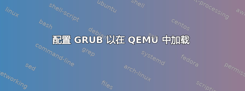 配置 GRUB 以在 QEMU 中加载