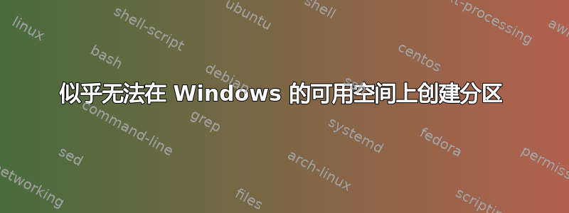 似乎无法在 Windows 的可用空间上创建分区