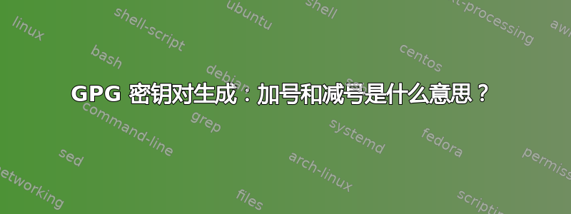 GPG 密钥对生成：加号和减号是什么意思？