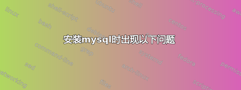 安装mysql时出现以下问题