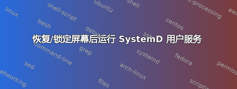 恢复/锁定屏幕后运行 SystemD 用户服务