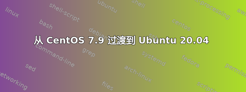 从 CentOS 7.9 过渡到 Ubuntu 20.04