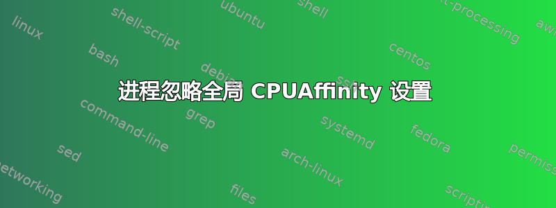 进程忽略全局 CPUAffinity 设置