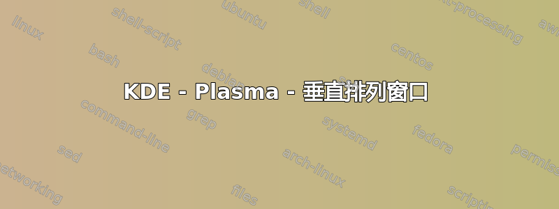 KDE - Plasma - 垂直排列窗口