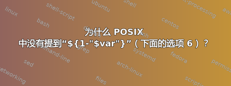 为什么 POSIX 中没有提到“${1-"$var"}”（下面的选项 6）？
