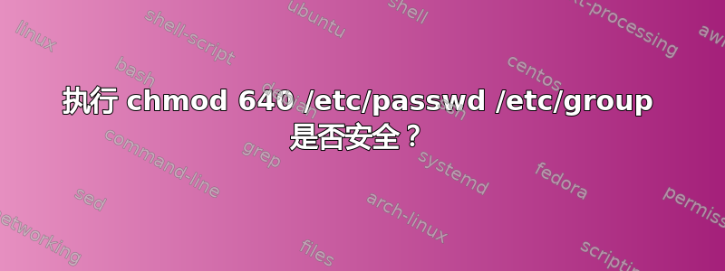 执行 chmod 640 /etc/passwd /etc/group 是否安全？