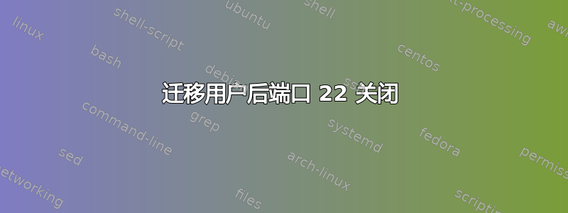 迁移用户后端口 22 关闭