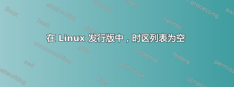 在 Linux 发行版中，时区列表为空