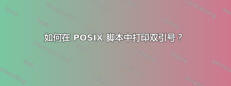 如何在 POSIX 脚本中打印双引号？