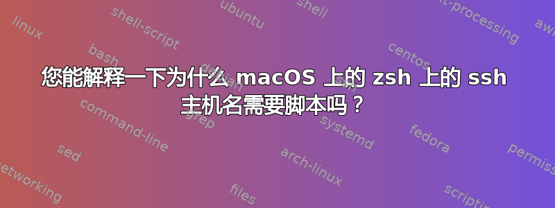 您能解释一下为什么 macOS 上的 zsh 上的 ssh 主机名需要脚本吗？