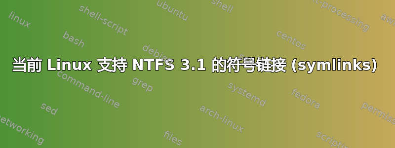 当前 Linux 支持 NTFS 3.1 的符号链接 (symlinks)